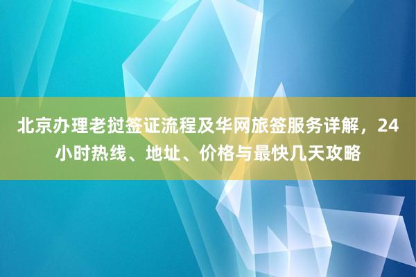 北京办理老挝签证流程及华网旅签服务详解，24小时热线、地址、价格与最快几天攻略